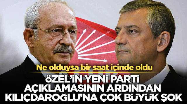 &Ouml;zg&uuml;r &Ouml;zel'in yeni parti a&ccedil;ıklamasının ardından Kılı&ccedil;daroğlu&rsquo;na &ccedil;ok b&uuml;y&uuml;k şok! Ne olduysa bir saat i&ccedil;inde oldu