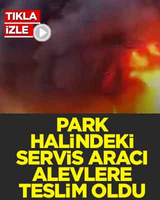 Park halindeki servis arası alevlere teslim oldu