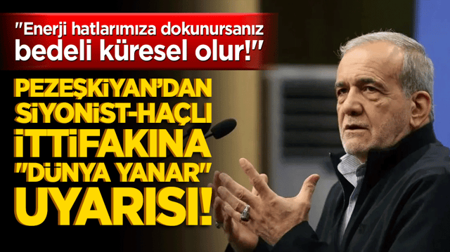 Pezeşkiyan&rsquo;dan Siyonist-Ha&ccedil;lı ittifakına "D&uuml;nya Yanar" uyarısı! "Enerji hatlarımıza dokunursanız bedeli k&uuml;resel olur!"