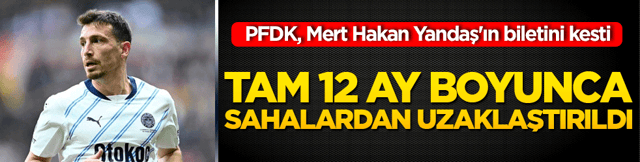 PFDK, Mert Hakan Yandaş'ın biletini kesti: Tam 12 ay boyunca sahalardan uzaklaştırıldı!