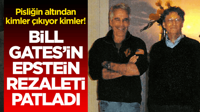 Pisliğin altından kimler &ccedil;ıkıyor kimler! Bill Gates&rsquo;in Epstein rezaleti patladı