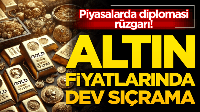 Piyasalarda diplomasi r&uuml;zgarı! Altın fiyatlarında dev sı&ccedil;rama!
