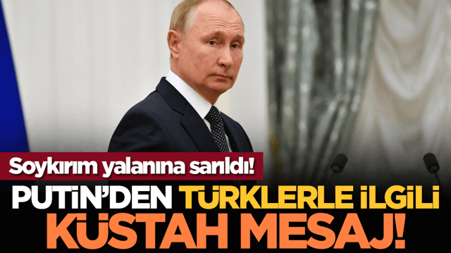 Putin&rsquo;den T&uuml;rklerle ilgili k&uuml;stah mesaj! Soykırım yalanına sarıldı!