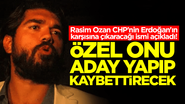 Rasim Ozan CHP'nin Erdoğan'ın karşısına hi&ccedil; hesapta olmayan o ismi &ccedil;ıkaracağını a&ccedil;ıkladı: Bilerek kaybettirecekler
