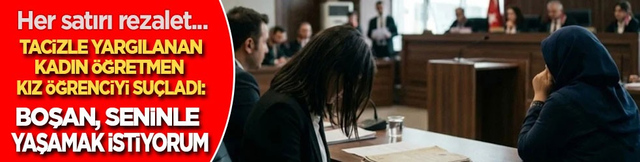 Rezalet! Tacizle yargılanan kadın &ouml;ğretmen kız &ouml;ğrencisini su&ccedil;ladı: Bana 'Boşan, seninle yaşamak istiyorum' dedi!