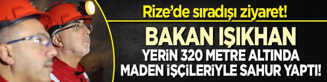 Rize&rsquo;de sıradışı ziyaret! Bakan Işıkhan, yerin 320 metre altında maden iş&ccedil;ileriyle sahur yaptı