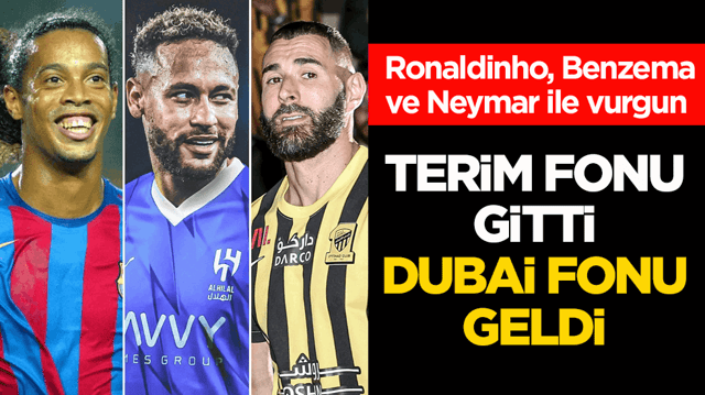 Ronaldinho, Benzema ve Neymar ile vurgun! Terim fonu gitti Dubai fonu geldi