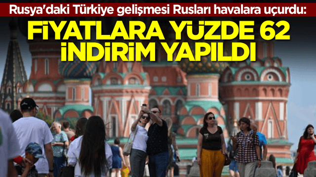 Rusya'daki T&uuml;rkiye gelişmesi Rusları havalara u&ccedil;urdu: Fiyatlara y&uuml;zde 62 indirim yapıldı