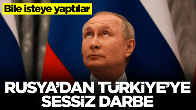 Rusya'dan T&uuml;rkiye'ye sessiz darbe: Bile isteye yaptılar