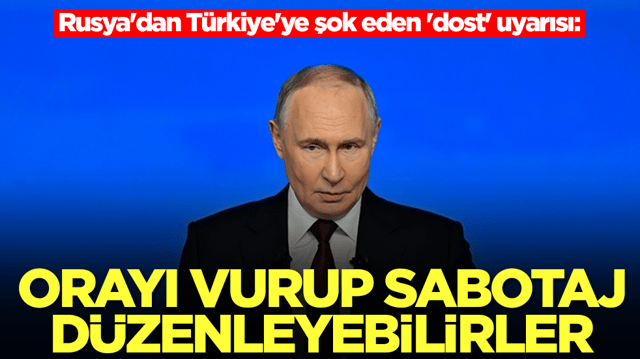 Rusya'dan T&uuml;rkiye'ye şok eden 'dost' uyarısı: Orayı vurup sabotaj d&uuml;zenleyebilirler
