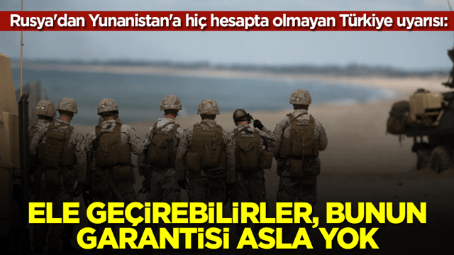 Rusya'dan Yunanistan'a hi&ccedil; hesapta olmayan T&uuml;rkiye uyarısı: Ele ge&ccedil;irebilirler bunun garantisi yok