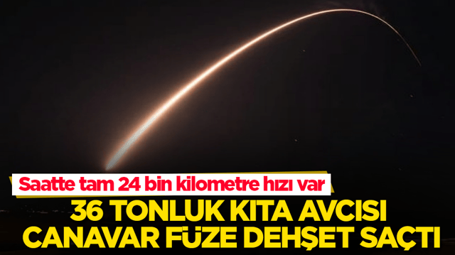 Saatte tam 24 bin kilometre hızı var! 36 tonluk kıta avcısı canavar f&uuml;ze dehşet sa&ccedil;tı