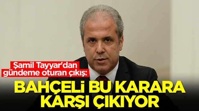 Şamil Tayyar'dan g&uuml;ndeme oturan &ccedil;ıkış: Devlet Bah&ccedil;eli bu karara karşı &ccedil;ıkıyor