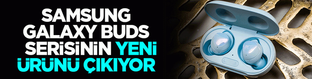 Samsung, Galaxy Buds serisinin yeni &uuml;r&uuml;n&uuml; &ccedil;ıkıyor
