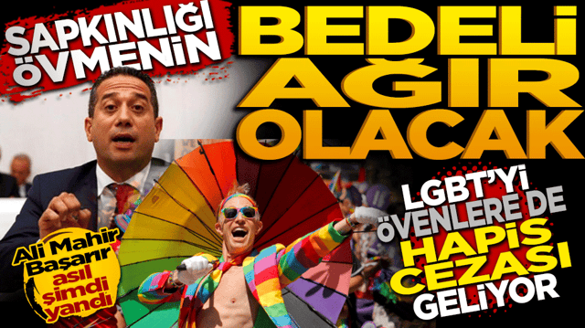 Sapkınlığı &ouml;vmenin bedeli ağır olacak LGBT&rsquo;yi &ouml;venlere de hapis cezası geliyor! Ali Mahir asıl şimdi yandı