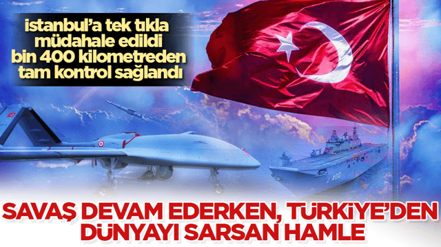 Savaş devam ederken, T&uuml;rkiye&rsquo;den d&uuml;nyayı sarsan hamle! İstanbul&rsquo;a tek tıkla m&uuml;dahale edildi, bin 400 kilometreden tam kontrol sağlandı