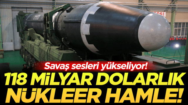 Savaşın ayak sesleri: 118 milyar dolarlık n&uuml;kleer hamle!