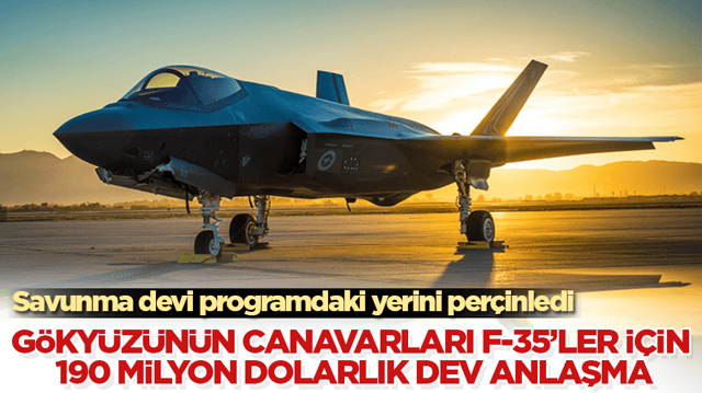 Savunma devi programdaki yerini per&ccedil;inledi! G&ouml;ky&uuml;z&uuml;n&uuml;n canavarları F-35&rsquo;ler i&ccedil;in 190 milyon dolarlık dev anlaşma