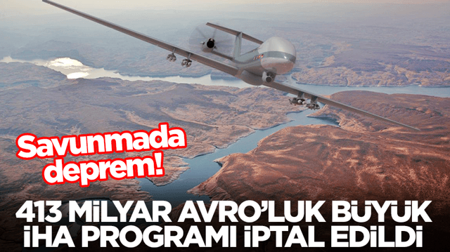 Savunmada deprem: 413 milyar Avro'luk b&uuml;y&uuml;k İHA programı iptal edildi