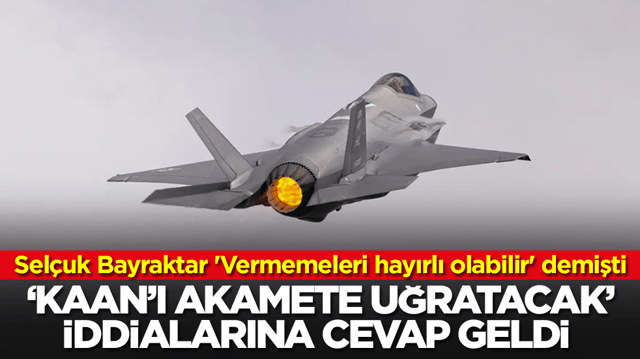 Sel&ccedil;uk Bayraktar 'Vermemeleri hayırlı olabilir' demişti: 'Kaan'ı akamete uğratacak' iddialarına &ccedil;ok konuşulacak cevap