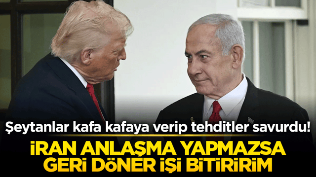 Şeytanlar kafa kafaya verip tehditler savurdu! İran anlaşma yapmazsa geri d&ouml;ner işi bitiririm