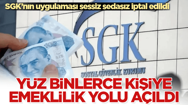 SGK&rsquo;nın uygulaması sessiz sedasız iptal edildi! Y&uuml;z binlerce kişiye emeklilik yolu a&ccedil;ıldı