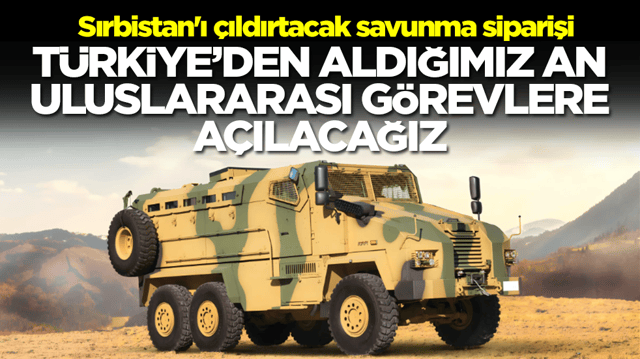 Sırbistan'ı &ccedil;ıldırtacak savunma siparişi: T&uuml;rkiye'den aldığımız an uluslararası g&ouml;revlere a&ccedil;ılacağız