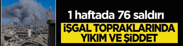 Siyonist İsrail'in gasp politikası durmuyor: Bir haftada d&uuml;zenlenen 76 saldırıda, 19 yerleşim yeri hedef alındı