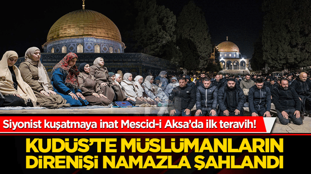 Siyonist kuşatmaya inat Mescid-i Aksa&rsquo;da ilk teravih! Kud&uuml;s&rsquo;te M&uuml;sl&uuml;manların direnişi namazla şahlandı