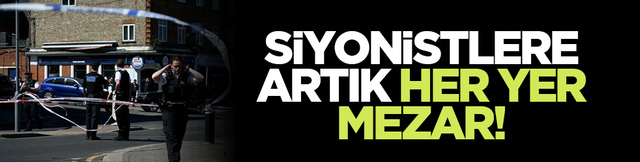 Siyonistlere artık her yer mezar!