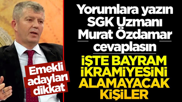 Siz sorun SGK Uzmanı Murat &Ouml;zdamar cevaplasın! Emekli adayları dikkat: İşte bayram ikramiyesini alamayacak kişiler