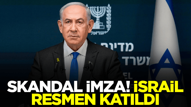 Skandal imzayı attı! İsrail resmen katıldı