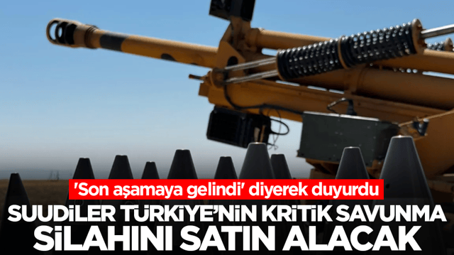 'Son aşamaya gelindi' diyerek duyurdu: Suudi Arabistan T&uuml;rkiye'den kritik savunma silahını satın alacak