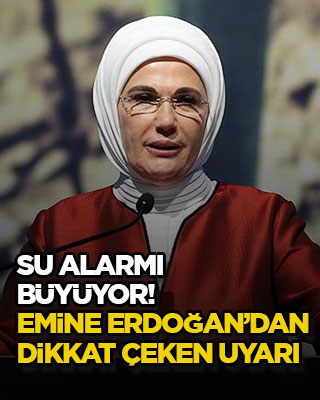 Su alarmı büyüyor! Emine Erdoğan’dan dikkat çeken uyarı