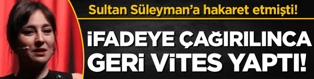 Sultan S&uuml;leyman'a hakaretler yağdırmıştı! İfadeye &ccedil;ağırılınca geri vites yaptı!