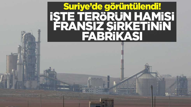 Suriye&rsquo;de g&ouml;r&uuml;nt&uuml;lendi! İşte ter&ouml;r&uuml;n hamisi Fransız şirketinin fabrikası