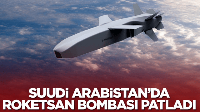 Suudi Arabistan'da Roketsan bombası patladı