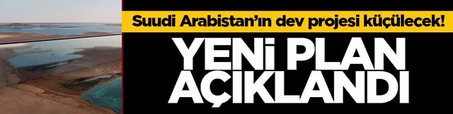 Suudi Arabistan&rsquo;ın dev projesi k&uuml;&ccedil;&uuml;lecek! Yeni plan a&ccedil;ıklandı
