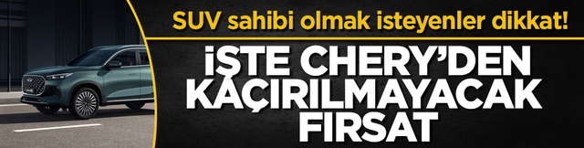 SUV sahibi olmak isteyenler dikkat! İşte Chery&rsquo;den ka&ccedil;ırılmayacak fırsat