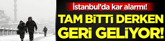 Tam bitti derken geri geliyor: İstanbul'da kar alarmı!