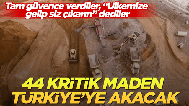 Tam g&uuml;vence verdiler, &ldquo;&Uuml;lkemize gelip siz &ccedil;ıkarın&rdquo; dediler! 44 kritik maden T&uuml;rkiye&rsquo;ye akacak