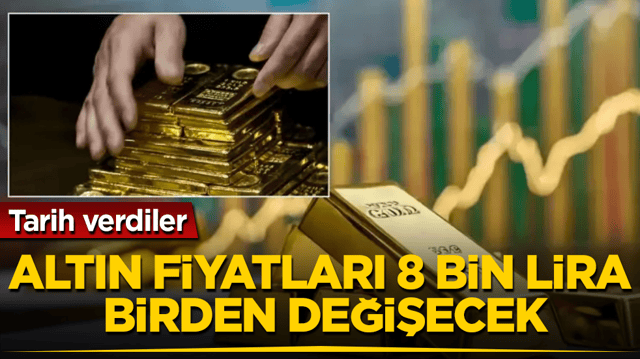 Tarih verdiler: Altın fiyatları 8 bin lira birden değişecek