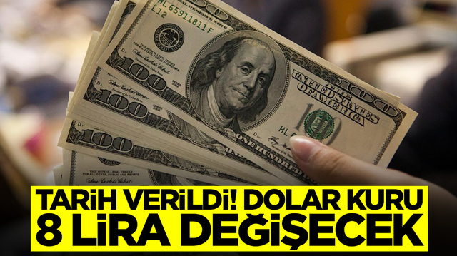 Tarih verildi: Dolar kuru 8 lira değişecek