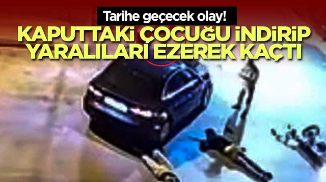 Tarihe ge&ccedil;ecek olay! Kaputtaki &ccedil;ocuğu indirip yaralıları ezerek ka&ccedil;tı