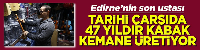 Tarihi &ccedil;arşıda 47 yıldır kabak kemane &uuml;retiyor