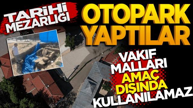 Tarihi mezarın &uuml;zeri &ccedil;akıl taşlarıyla kapatılıp Otopark yaptılar 
