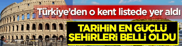 Tarihin en g&uuml;&ccedil;l&uuml; şehirleri belli oldu! T&uuml;rkiye&rsquo;den o kent listede yer aldı