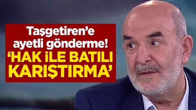 Taşgetiren&rsquo;e ayetli g&ouml;nderme! &ldquo;Hak ile batılı karıştırma&rdquo;