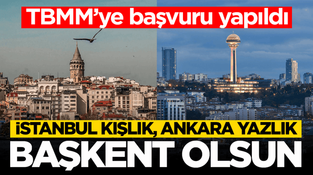 TBMM&rsquo;ye başvuru yapıldı: &lsquo;İstanbul kışlık, Ankara yazlık başkent olsun&rsquo;