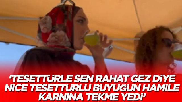 'Tesett&uuml;rle sen rahat gez diye nice tesett&uuml;rl&uuml; b&uuml;y&uuml;ğ&uuml;n hamile karnına tekme yedi'